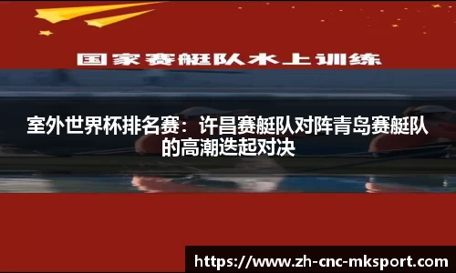 室外世界杯排名赛：许昌赛艇队对阵青岛赛艇队的高潮迭起对决